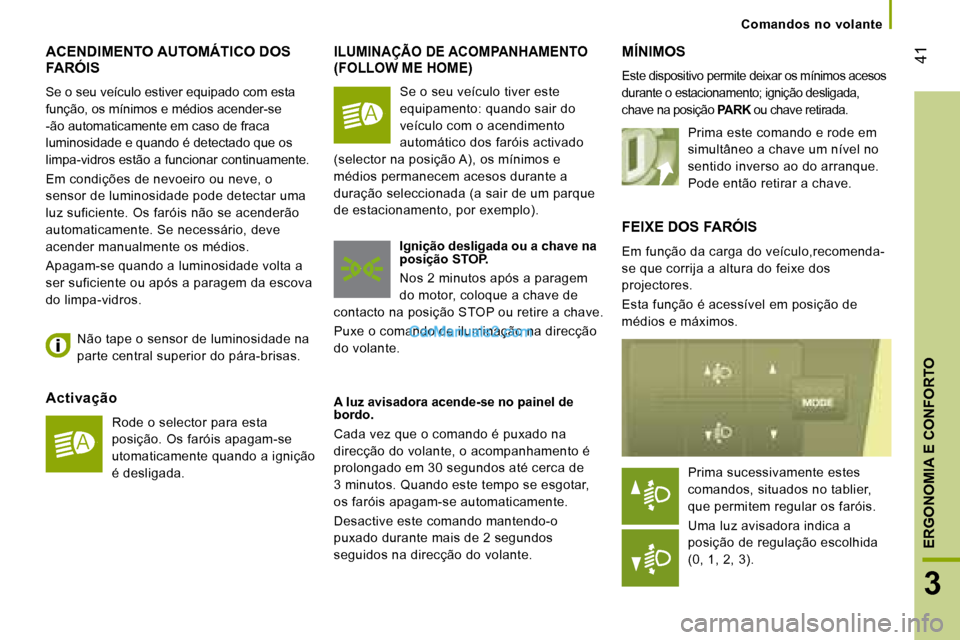 Peugeot Boxer 2008 Manual do proprietário (in Portuguese) 41
3
ERGONOMIA E CONFORTO
ACENDIMENTO AUTOMÁTICO DOS
FARÓIS
Se o seu veículo estiver equipado com esta
função, os mínimos e médios acender-se
-ão automaticamente em caso de fraca
lumino Peugeot Boxer 2008 Manual do proprietário (in Portuguese) 41
3
ERGONOMIA E CONFORTO
ACENDIMENTO AUTOMÁTICO DOS
FARÓIS
Se o seu veículo estiver equipado com esta
função, os mínimos e médios acender-se
-ão automaticamente em caso de fraca
lumino