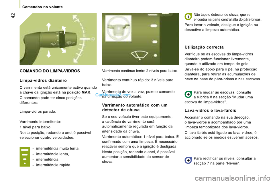 Peugeot Boxer 2008 Manual do proprietário (in Portuguese) 42
COMANDO DO LIMPA-VIDROSVarrimento contínuo lento: 2 níveis para baixo.
Não tape o detector de chuva, que se
encontra na parte central alta do pára-brisas.
Para lavar o veículo, desligue a i Peugeot Boxer 2008 Manual do proprietário (in Portuguese) 42
COMANDO DO LIMPA-VIDROSVarrimento contínuo lento: 2 níveis para baixo.
Não tape o detector de chuva, que se
encontra na parte central alta do pára-brisas.
Para lavar o veículo, desligue a i