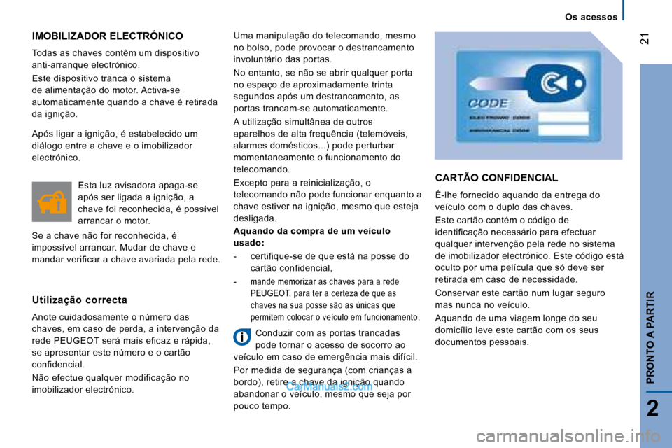 Peugeot Boxer 2008 Manual do proprietário (in Portuguese) 21
2
PRONTO A PARTIR
IMOBILIZADOR ELECTRÓNICO
Todas as chaves contêm um dispositivo
anti-arranque electrónico.
Este dispositivo tranca o sistema
de alimentação do motor. Activa-se
automa Peugeot Boxer 2008 Manual do proprietário (in Portuguese) 21
2
PRONTO A PARTIR
IMOBILIZADOR ELECTRÓNICO
Todas as chaves contêm um dispositivo
anti-arranque electrónico.
Este dispositivo tranca o sistema
de alimentação do motor. Activa-se
automa