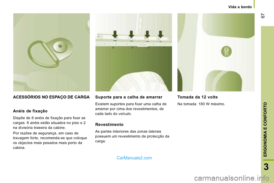 Peugeot Boxer 2008 Manual do proprietário (in Portuguese) 67
3
ERGONOMIA E CONFORTO
ACESSÓRIOS NO ESPAÇO DE CARGASuporte para a calha de amarrar
Existem suportes para fixar uma calha de
amarrar por cima dos revestimentos, de
cada lado do veículo Peugeot Boxer 2008 Manual do proprietário (in Portuguese) 67
3
ERGONOMIA E CONFORTO
ACESSÓRIOS NO ESPAÇO DE CARGASuporte para a calha de amarrar
Existem suportes para fixar uma calha de
amarrar por cima dos revestimentos, de
cada lado do veículo