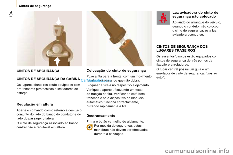 Peugeot Boxer 2008  Manual do proprietário (in Portuguese)  104
CINTOS DE SEGURANÇA 
CINTOS DE SEGURANÇA DA CABINA
Os lugares dianteiros estão equipados com  
pré-tensores pirotécnicos e limitadores de 
esforço.
CINTOS DE SEGURANÇA DOS  
LUGARES TRASEI