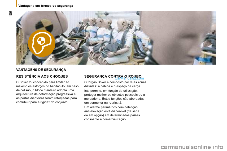 Peugeot Boxer 2008 Manual do proprietário (in Portuguese) 106
VANTAGENS DE SEGURANÇA
RESISTÊNCIA AOS CHOQUES
O Boxer foi concebido para limitar ao
máximo os esforços no habitáculo: em caso
de colisão, o bloco dianteiro adopta uma
arquitectura de Peugeot Boxer 2008 Manual do proprietário (in Portuguese) 106
VANTAGENS DE SEGURANÇA
RESISTÊNCIA AOS CHOQUES
O Boxer foi concebido para limitar ao
máximo os esforços no habitáculo: em caso
de colisão, o bloco dianteiro adopta uma
arquitectura de