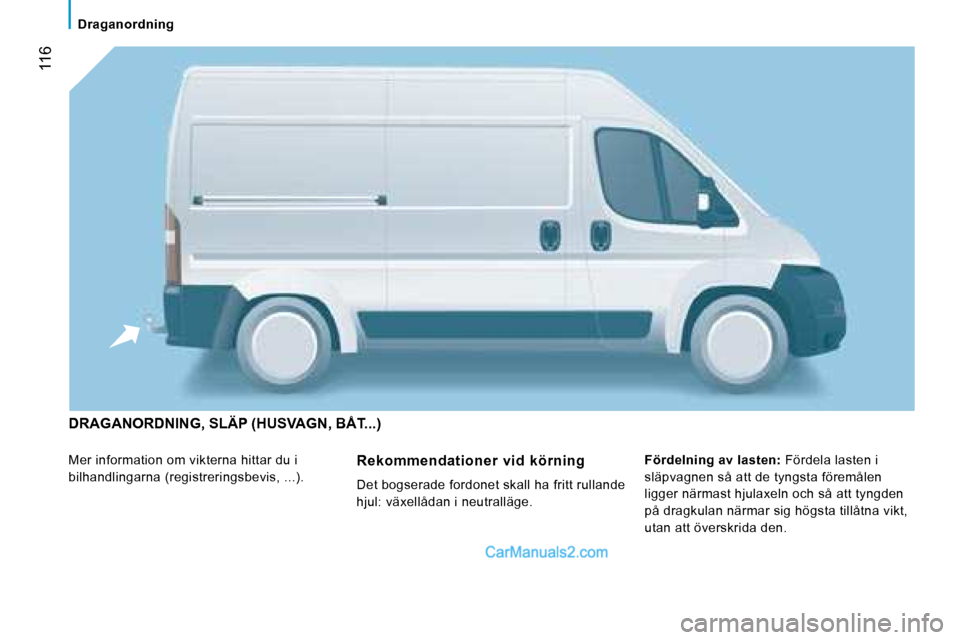 Peugeot Boxer 2008  Ägarmanual (in Swedish)  116
Draganordning
DRAGANORDNING, SLÄP (HUSVAGN, BÅT...)
Mer information om vikterna hittar du i  
bilhandlingarna (registreringsbevis, ...).Fördelning av lasten:
 Fördela lasten i 
släpvagnen s