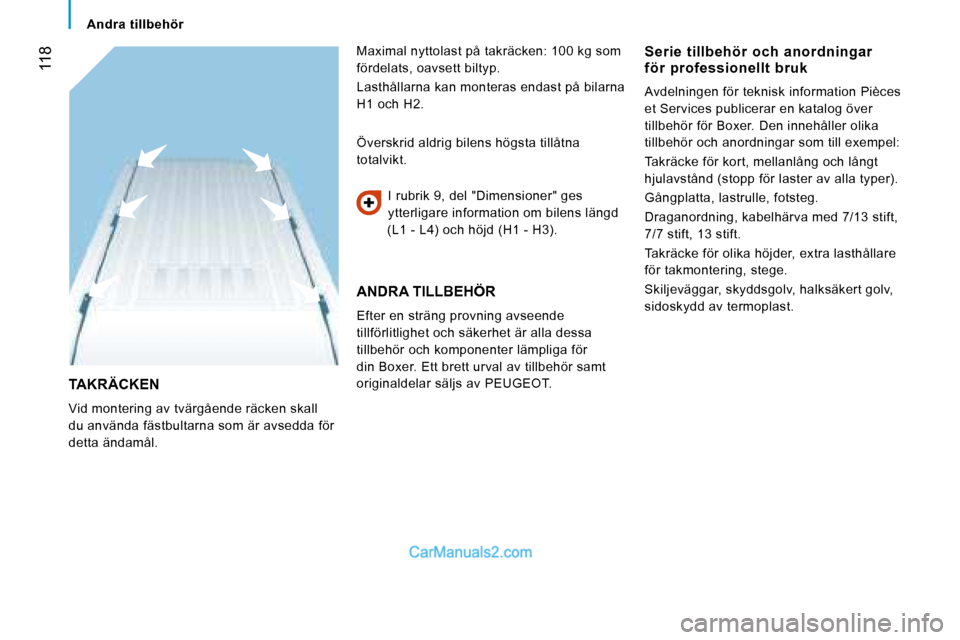 Peugeot Boxer 2008  Ägarmanual (in Swedish)  118
Andra  tillbehör
TAKRÄCKEN
Vid montering av tvärgående räcken skall  
du använda fästbultarna som är avsedda för 
detta ändamål.I rubrik 9, del "Dimensioner" ges 
ytterligare informati