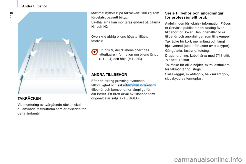 Peugeot Boxer 2008  Ägarmanual (in Swedish)  118
Andra  tillbehör
TAKRÄCKEN
Vid montering av tvärgående räcken skall  
du använda fästbultarna som är avsedda för 
detta ändamål.I rubrik 9, del "Dimensioner" ges 
ytterligare informati