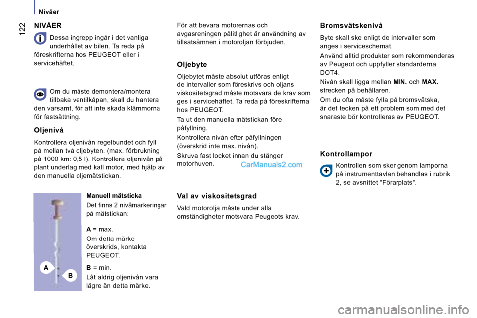 Peugeot Boxer 2008 Ägarmanual (in Swedish) BA
Nivåer
122
NIVÅER
Dessa ingrepp ingår i det vanliga
underhållet av bilen. Ta reda på
föreskrifterna hos PEUGEOT eller i
servicehäftet. För att bevara motorernas och
avgasreningen pål Peugeot Boxer 2008 Ägarmanual (in Swedish) BA
Nivåer
122
NIVÅER
Dessa ingrepp ingår i det vanliga
underhållet av bilen. Ta reda på
föreskrifterna hos PEUGEOT eller i
servicehäftet. För att bevara motorernas och
avgasreningen pål