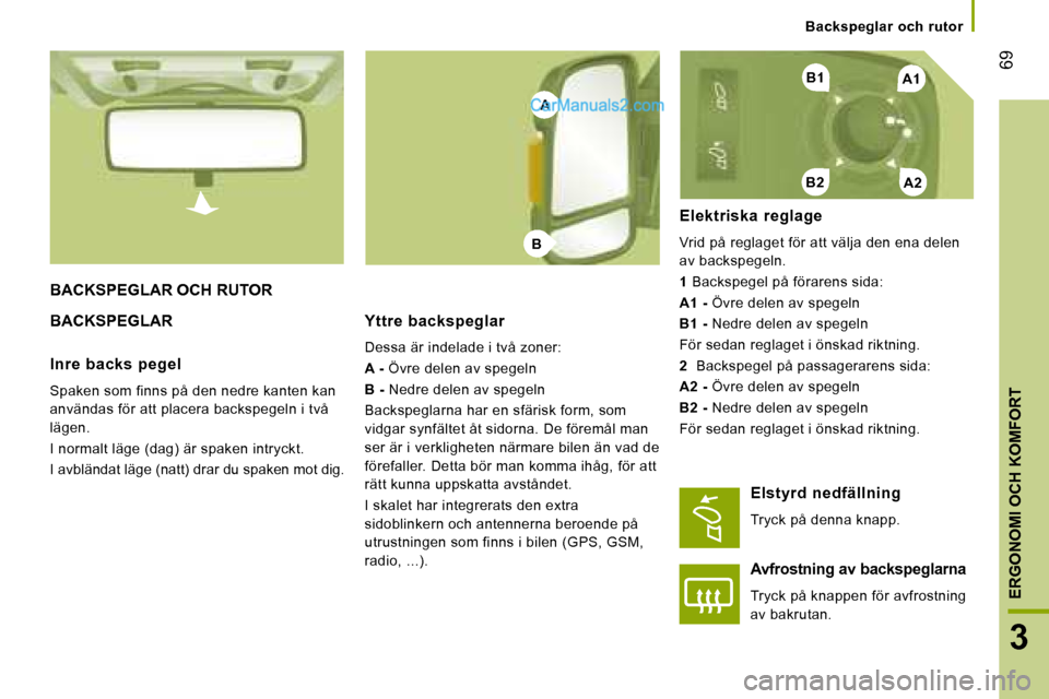 Peugeot Boxer 2008 Ägarmanual (in Swedish) A1
A2B2
B1
A
B
69
3
ERGONOMI OCH KOMFORT
Backspeglar och rutor
BACKSPEGLAR OCH RUTOR
BACKSPEGLAR
Yttre backspeglar
Dessa är indelade i två zoner:
A - Övre delen av spegeln
B - Nedre delen Peugeot Boxer 2008 Ägarmanual (in Swedish) A1
A2B2
B1
A
B
69
3
ERGONOMI OCH KOMFORT
Backspeglar och rutor
BACKSPEGLAR OCH RUTOR
BACKSPEGLAR
Yttre backspeglar
Dessa är indelade i två zoner:
A - Övre delen av spegeln
B - Nedre delen