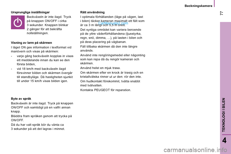 Peugeot Boxer 2008 Ägarmanual (in Swedish) 77
4
TEKNOLOGI I BILEN
Backningskamera
Ursprungliga inställningarBackväxeln är inte ilagd. Tryck
på knappen ON/OFF i cirka
3 sekunder. Knappen blinkar
2 gånger för att bekräfta
nollställ Peugeot Boxer 2008 Ägarmanual (in Swedish) 77
4
TEKNOLOGI I BILEN
Backningskamera
Ursprungliga inställningarBackväxeln är inte ilagd. Tryck
på knappen ON/OFF i cirka
3 sekunder. Knappen blinkar
2 gånger för att bekräfta
nollställ