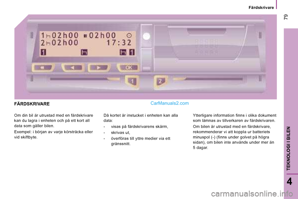 Peugeot Boxer 2008 Ägarmanual (in Swedish) 79
4
TEKNOLOGI I BILEN
Färdskrivare
FÄRDSKRIVARE
Om din bil är utrustad med en färdskrivare
kan du lagra i enheten och på ett kort all
data som gäller bilen.
Exempel: i början av varje k Peugeot Boxer 2008 Ägarmanual (in Swedish) 79
4
TEKNOLOGI I BILEN
Färdskrivare
FÄRDSKRIVARE
Om din bil är utrustad med en färdskrivare
kan du lagra i enheten och på ett kort all
data som gäller bilen.
Exempel: i början av varje k