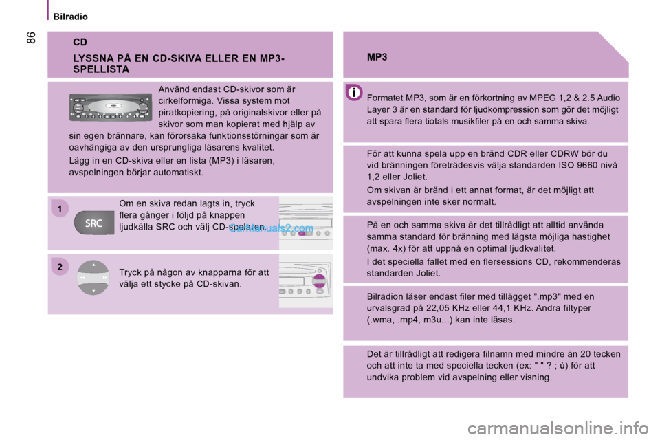 Peugeot Boxer 2008  Ägarmanual (in Swedish) 2
1
 86
Bilradio
CD
Formatet MP3, som är en förkortning av MPEG 1,2 & 2
.5 Audio 
Layer 3 är en standard för ljudkompression som gör  det möjligt 
�a�t�t� �s�p�a�r�a� �l�e�r�a� �t�i�o�t�a�l�s� �