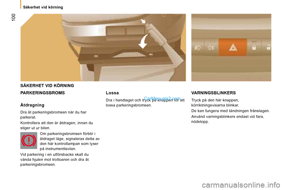 Peugeot Boxer 2008 Ägarmanual (in Swedish) 100
Säkerhet vid körning
SÄKERHET VID KÖRNING
PARKERINGSBROMSVARNINGSBLINKERS
Tryck på den här knappen,
körriktningsvisarna blinkar.
De kan fungera med tändningen frånslagen.
Använd Peugeot Boxer 2008 Ägarmanual (in Swedish) 100
Säkerhet vid körning
SÄKERHET VID KÖRNING
PARKERINGSBROMSVARNINGSBLINKERS
Tryck på den här knappen,
körriktningsvisarna blinkar.
De kan fungera med tändningen frånslagen.
Använd