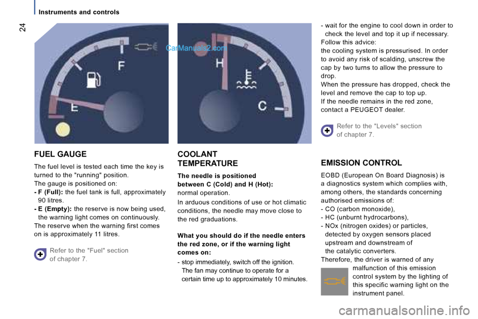 Peugeot Boxer 2006.5 Owners Guide � �2�4
�I�n�s�t�r�u�m�e�n�t�s� �a�n�d� �c�o�n�t�r�o�l�s
�F�U�E�L� �G�A�U�G�E 
�T�h�e� �f�u�e�l� �l�e�v�e�l� �i�s� �t�e�s�t�e�d� �e�a�c�h� �t�i�m�e� �t�h�e� �k�e�y� �i�s�  
�t�u�r�n�e�d� �t�o� �t�h�e� 