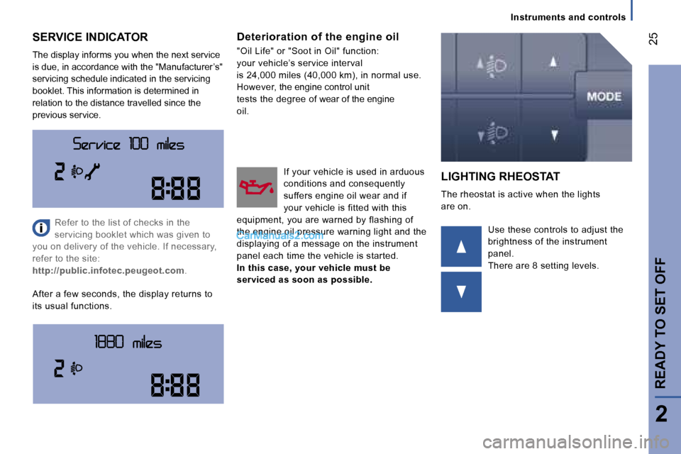 Peugeot Boxer 2006.5 Owners Guide � �2�5
�2
�I�n�s�t�r�u�m�e�n�t�s� �a�n�d� �c�o�n�t�r�o�l�s
�S�E�R�V�I�C�E� �I�N�D�I�C�A�T�O�R 
�T�h�e� �d�i�s�p�l�a�y� �i�n�f�o�r�m�s� �y�o�u� �w�h�e�n� �t�h�e� �n�e�x�t� �s�e�r�v�i�c�e�  
�i�s� �d�u�