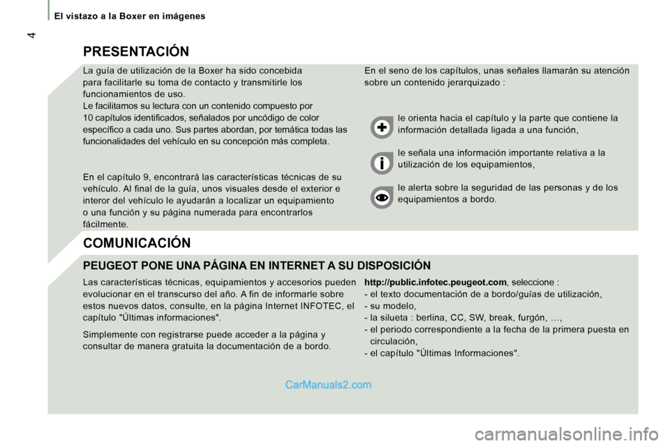 Peugeot Boxer 2006.5  Manual del propietario (in Spanish) � �4
�P�R�E�S�E�N�T�A�C�I�Ó�N 
�L�a� �g�u�í�a� �d�e� �u�t�i�l�i�z�a�c�i�ó�n� �d�e� �l�a� �B�o�x�e�r� �h�a� �s�i�d�o� �c�o�n�c�e�b�i�d�a� 
�p�a�r�a� �f�a�c�i�l�i�t�a�r�l�e� �s�u� �t�o�m�a� �d�e� �c�