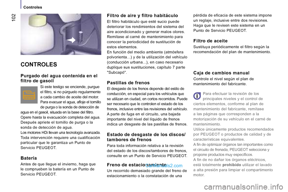 Peugeot Boxer 2006.5  Manual del propietario (in Spanish) � �1�0�2
�C�O�N�T�R�O�L�E�S
�P�u�r�g�a�d�o� �d�e�l� �a�g�u�a� �c�o�n�t�e�n�i�d�a� �e�n� �e�l�  
�f�i�l�t�r�o� �d�e� �g�a�s�o�i�l
�S�i� �e�s�t�e� �t�e�s�t�i�g�o� �s�e� �e�n�c�i�e�n�d�e�,� �p�u�r�g�u�e�
