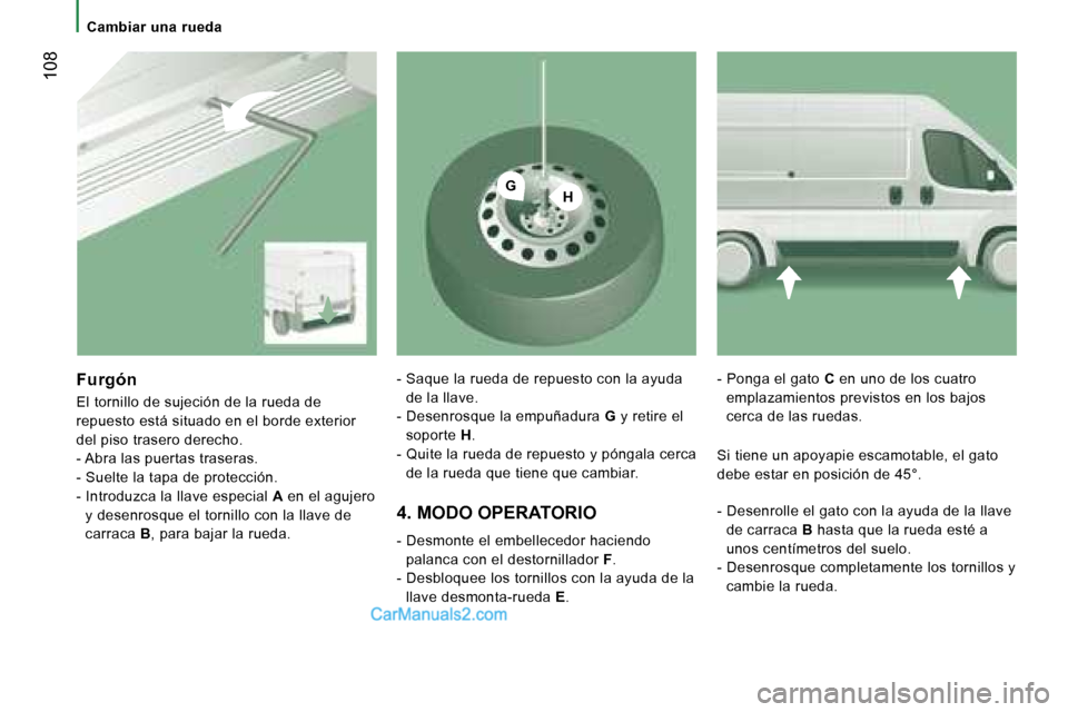 Peugeot Boxer 2006.5  Manual del propietario (in Spanish) �G�H
� �1�0�8
�F�u�r�g�ó�n
�E�l� �t�o�r�n�i�l�l�o� �d�e� �s�u�j�e�c�i�ó�n� �d�e� �l�a� �r�u�e�d�a� �d�e�  
�r�e�p�u�e�s�t�o� �e�s�t�á� �s�i�t�u�a�d�o� �e�n� �e�l� �b�o�r�d�e� �e�x�t�e�r�i�o�r� 
�d�