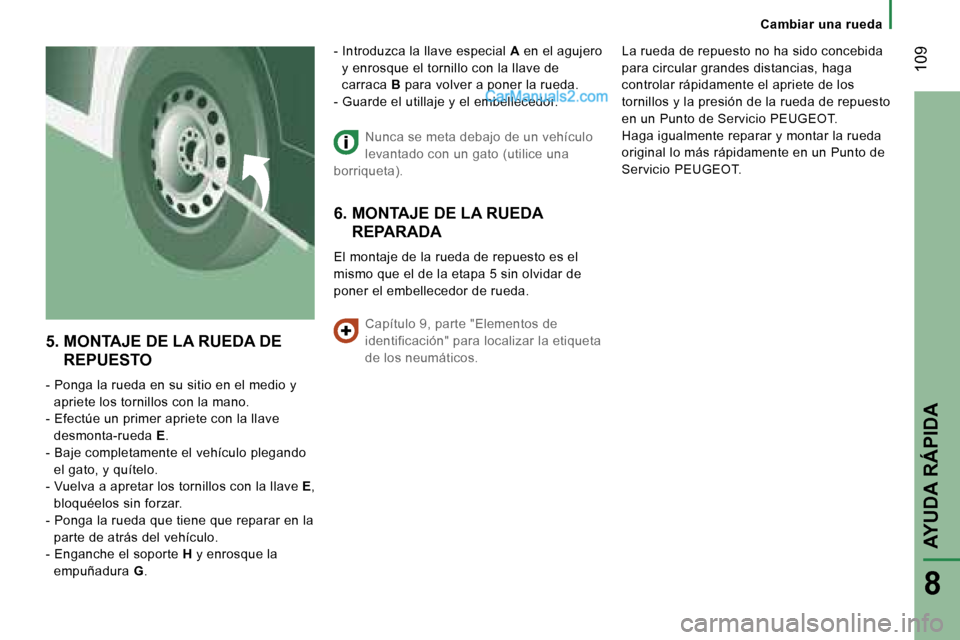 Peugeot Boxer 2006.5  Manual del propietario (in Spanish) � �1�0�9
�8
�5�.� � �M�O�N�T�A�J�E� �D�E� �L�A� �R�U�E�D�A� �D�E� �R�E�P�U�E�S�T�O
�-� �P�o�n�g�a� �l�a� �r�u�e�d�a� �e�n� �s�u� �s�i�t�i�o� �e�n� �e�l� �m�e�d�i�o� �y� 
�a�p�r�i�e�t�e� �l�o�s� �t�o�r