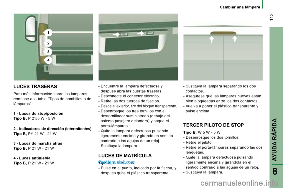 Peugeot Boxer 2006.5  Manual del propietario (in Spanish) �1
�2
�3
�4
� �1�1�3
�8
�C�a�m�b�i�a�r� �u�n�a� �l�á�m�p�a�r�a
�L�U�C�E�S� �T�R�A�S�E�R�A�S
�P�a�r�a� �m�á�s� �i�n�f�o�r�m�a�c�i�ó�n� �s�o�b�r�e� �l�a�s� �l�á�m�p�a�r�a�s�,�  
�r�e�m�í�t�a�s�e� �