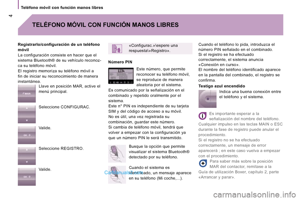 Peugeot Boxer 2006.5  Manual del propietario (in Spanish) � �4
�T�e�l�é�f�o�n�o� �m�ó�v�i�l� �c�o�n� �f�u�n�c�i�ó�n� �m�a�n�o�s� �l�i�b�r�e�s
�C�u�a�n�d�o� �e�l� �t�e�l�é�f�o�n�o� �l�o� �p�i�d�a�,� �i�n�t�r�o�d�u�z�c�a� �e�l�  
�n�ú�m�e�r�o� �P�I�N� �s�