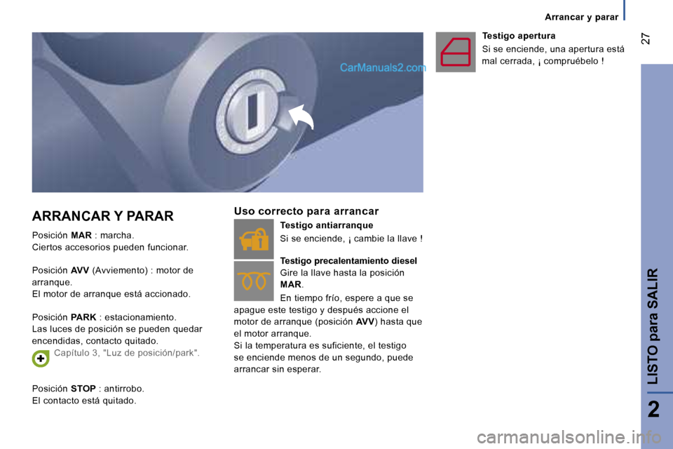 Peugeot Boxer 2006.5  Manual del propietario (in Spanish) � �2�7
�A�r�r�a�n�c�a�r� �y� �p�a�r�a�r
�P�o�s�i�c�i�ó�n�  �M�A�R� �:� �m�a�r�c�h�a�.
�C�i�e�r�t�o�s� �a�c�c�e�s�o�r�i�o�s� �p�u�e�d�e�n� �f�u�n�c�i�o�n�a�r�.�  
�P�o�s�i�c�i�ó�n�  �A�V�V� �(�A�v�v�