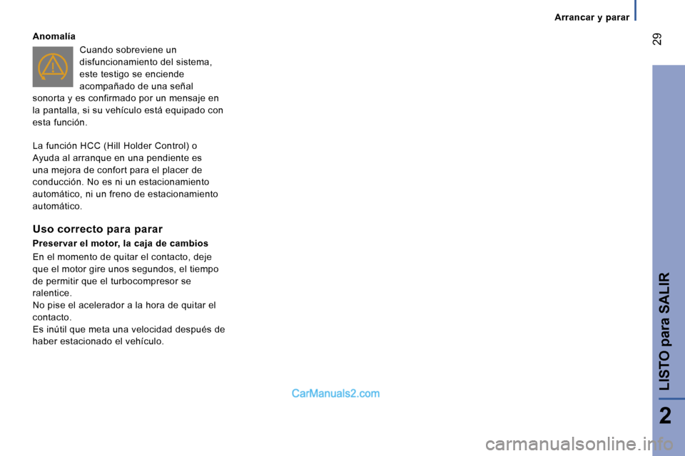Peugeot Boxer 2006.5  Manual del propietario (in Spanish) � �2�9
�2
�A�n�o�m�a�l�í�a
�C�u�a�n�d�o� �s�o�b�r�e�v�i�e�n�e� �u�n�  
�d�i�s�f�u�n�c�i�o�n�a�m�i�e�n�t�o� �d�e�l� �s�i�s�t�e�m�a�,� 
�e�s�t�e� �t�e�s�t�i�g�o� �s�e� �e�n�c�i�e�n�d�e� 
�a�c�o�m�p�a�