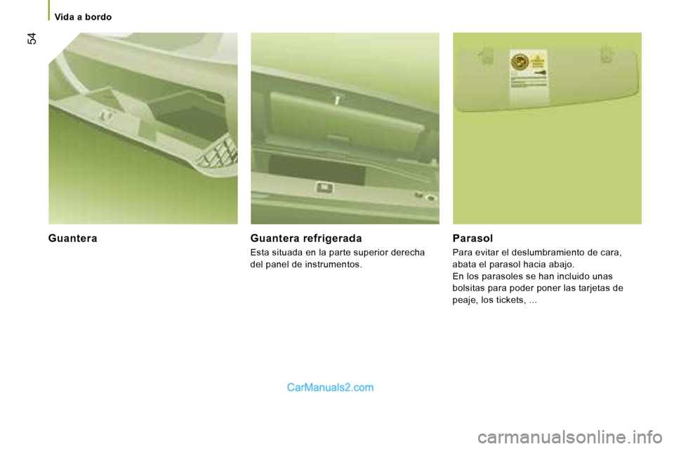 Peugeot Boxer 2006.5  Manual del propietario (in Spanish) � �5�4
�G�u�a�n�t�e�r�a �V�i�d�a� �a� �b�o�r�d�o
�G�u�a�n�t�e�r�a� �r�e�f�r�i�g�e�r�a�d�a 
�E�s�t�a� �s�i�t�u�a�d�a� �e�n� �l�a� �p�a�r�t�e� �s�u�p�e�r�i�o�r� �d�e�r�e�c�h�a�  
�d�e�l� �p�a�n�e�l� �d�