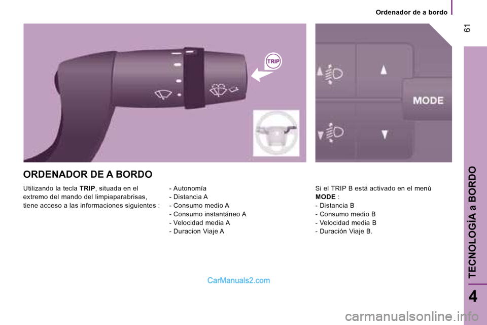 Peugeot Boxer 2006.5  Manual del propietario (in Spanish) � �6�1
�4
�O�r�d�e�n�a�d�o�r� �d�e� �a� �b�o�r�d�o
�U�t�i�l�i�z�a�n�d�o� �l�a� �t�e�c�l�a�  �T�R�I�P�,� �s�i�t�u�a�d�a� �e�n� �e�l� 
�e�x�t�r�e�m�o� �d�e�l� �m�a�n�d�o� �d�e�l� �l�i�m�p�i�a�p�a�r�a�b�