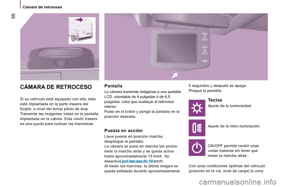 Peugeot Boxer 2006.5  Manual del propietario (in Spanish) � �6�6
�C�á�m�a�r�a� �d�e� �r�e�t�r�o�c�e�s�o
�C�Á�M�A�R�A� �D�E� �R�E�T�R�O�C�E�S�O
�S�i� �s�u� �v�e�h�í�c�u�l�o� �e�s�t�á� �e�q�u�i�p�a�d�o� �c�o�n� �e�l�l�a�,� �é�s�t�a�  
�e�s�t�á� �i�m�p�l�