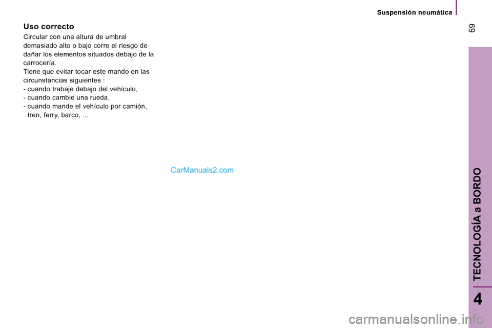Peugeot Boxer 2006.5  Manual del propietario (in Spanish) � �6�9
�4
�S�u�s�p�e�n�s�i�ó�n� �n�e�u�m�á�t�i�c�a
�U�s�o� �c�o�r�r�e�c�t�o 
�C�i�r�c�u�l�a�r� �c�o�n� �u�n�a� �a�l�t�u�r�a� �d�e� �u�m�b�r�a�l�  
�d�e�m�a�s�i�a�d�o� �a�l�t�o� �o� �b�a�j�o� �c�o�r�