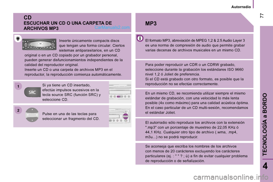 Peugeot Boxer 2006.5  Manual del propietario (in Spanish) �2
�1
� �7�7
�4
�A�u�t�o�r�r�a�d�i�o
�C�D
�E�S�C�U�C�H�A�R� �U�N� �C�D� �O� �U�N�A� �C�A�R�P�E�T�A� �D�E�  
�A�R�C�H�I�V�O�S� �M�P�3
�I�n�s�e�r�t�e� �ú�n�i�c�a�m�e�n�t�e� �c�o�m�p�a�c�t�s� �d�i�s�c�s