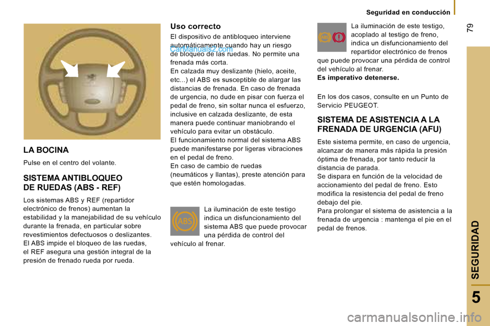 Peugeot Boxer 2006.5  Manual del propietario (in Spanish) � �7�9
�5
�S�e�g�u�r�i�d�a�d� �e�n� �c�o�n�d�u�c�c�i�ó�n
�L�A� �B�O�C�I�N�A� 
�P�u�l�s�e� �e�n� �e�l� �c�e�n�t�r�o� �d�e�l� �v�o�l�a�n�t�e�.
�U�s�o� �c�o�r�r�e�c�t�o
�E�l� �d�i�s�p�o�s�i�t�i�v�o� �d�