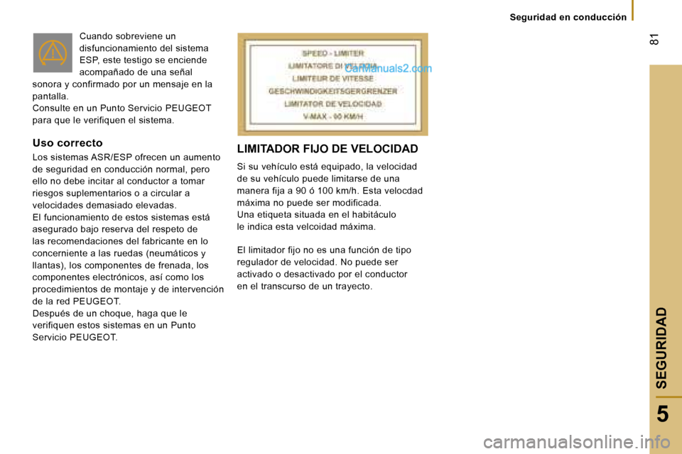 Peugeot Boxer 2006.5  Manual del propietario (in Spanish) � �8�1
�5
�S�e�g�u�r�i�d�a�d� �e�n� �c�o�n�d�u�c�c�i�ó�n
�C�u�a�n�d�o� �s�o�b�r�e�v�i�e�n�e� �u�n�  
�d�i�s�f�u�n�c�i�o�n�a�m�i�e�n�t�o� �d�e�l� �s�i�s�t�e�m�a� 
�E�S�P�,� �e�s�t�e� �t�e�s�t�i�g�o� �