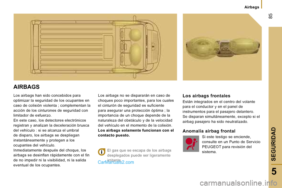 Peugeot Boxer 2006.5  Manual del propietario (in Spanish) � �8�5
�5
�A�i�r�b�a�g�s
�A�I�R�B�A�G�S 
�L�o�s� �a�i�r�b�a�g�s� �h�a�n� �s�i�d�o� �c�o�n�c�e�b�i�d�o�s� �p�a�r�a�  
�o�p�t�i�m�i�z�a�r� �l�a� �s�e�g�u�r�i�d�a�d� �d�e� �l�o�s� �o�c�u�p�a�n�t�e�s� �e�