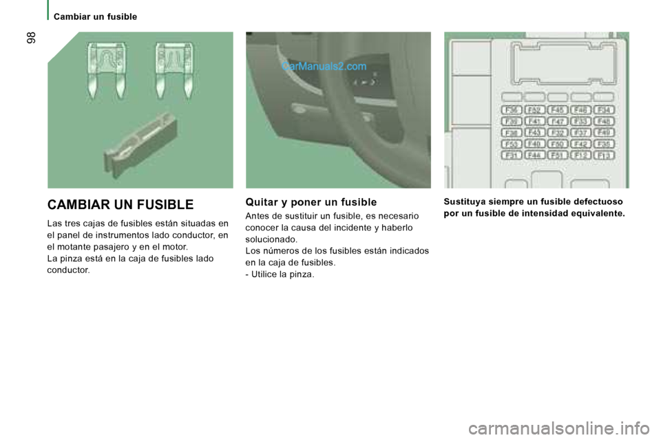 Peugeot Boxer 2006  Manual del propietario (in Spanish) � �9�8
�L�a�s� �t�r�e�s� �c�a�j�a�s� �d�e� �f�u�s�i�b�l�e�s� �e�s�t�á�n� �s�i�t�u�a�d�a�s� �e�n�  
�e�l� �p�a�n�e�l� �d�e� �i�n�s�t�r�u�m�e�n�t�o�s� �l�a�d�o� �c�o�n�d�u�c�t�o�r�,� �e�n� 
�e�l� �m�o�