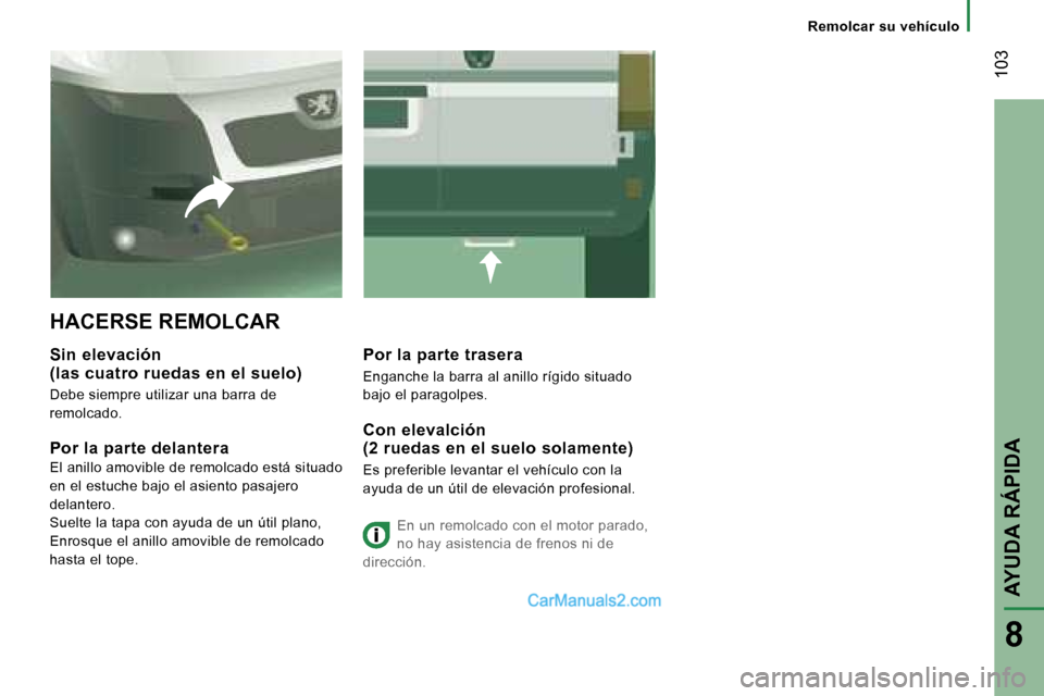 Peugeot Boxer 2006  Manual del propietario (in Spanish) � �1�0�3
�R�e�m�o�l�c�a�r� �s�u� �v�e�h�í�c�u�l�o
�H�A�C�E�R�S�E� �R�E�M�O�L�C�A�R
�S�i�n� �e�l�e�v�a�c�i�ó�n� � 
�(�l�a�s� �c�u�a�t�r�o� �r�u�e�d�a�s� �e�n� �e�l� �s�u�e�l�o�)
�D�e�b�e� �s�i�e�m�p�