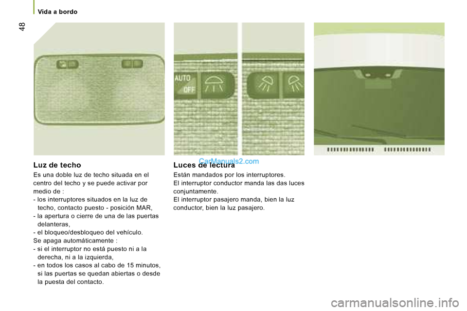 Peugeot Boxer 2006  Manual del propietario (in Spanish) � �4�8
�V�i�d�a� �a� �b�o�r�d�o
�L�u�z� �d�e� �t�e�c�h�o 
�E�s� �u�n�a� �d�o�b�l�e� �l�u�z� �d�e� �t�e�c�h�o� �s�i�t�u�a�d�a� �e�n� �e�l�  
�c�e�n�t�r�o� �d�e�l� �t�e�c�h�o� �y� �s�e� �p�u�e�d�e� �a�c