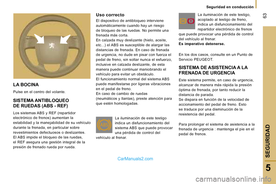 Peugeot Boxer 2006  Manual del propietario (in Spanish) � �6�3
�5
�S�e�g�u�r�i�d�a�d� �e�n� �c�o�n�d�u�c�c�i�ó�n
�L�A� �B�O�C�I�N�A� 
�P�u�l�s�e� �e�n� �e�l� �c�e�n�t�r�o� �d�e�l� �v�o�l�a�n�t�e�.
�U�s�o� �c�o�r�r�e�c�t�o
�E�l� �d�i�s�p�o�s�i�t�i�v�o� �d�