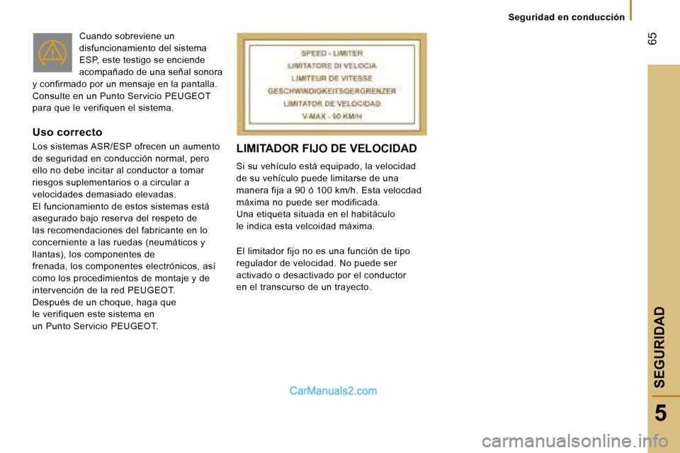 Peugeot Boxer 2006  Manual del propietario (in Spanish) � �6�5
�5
�S�e�g�u�r�i�d�a�d� �e�n� �c�o�n�d�u�c�c�i�ó�n
�C�u�a�n�d�o� �s�o�b�r�e�v�i�e�n�e� �u�n�  
�d�i�s�f�u�n�c�i�o�n�a�m�i�e�n�t�o� �d�e�l� �s�i�s�t�e�m�a� 
�E�S�P�,� �e�s�t�e� �t�e�s�t�i�g�o� �