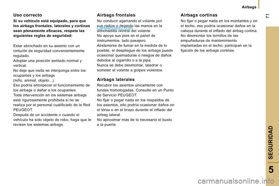 Peugeot Boxer 2006  Manual del propietario (in Spanish) � �7�1
�5
�A�i�r�b�a�g�s
�U�s�o� �c�o�r�r�e�c�t�o 
�S�i� �s�u� �v�e�h�í�c�u�l�o� �e�s�t�á� �e�q�u�i�p�a�d�o�,� �p�a�r�a� �q�u�e�  
�l�o�s� �a�i�r�b�a�g�s� �f�r�o�n�t�a�l�e�s�,� �l�a�t�e�r�a�l�e�s� �