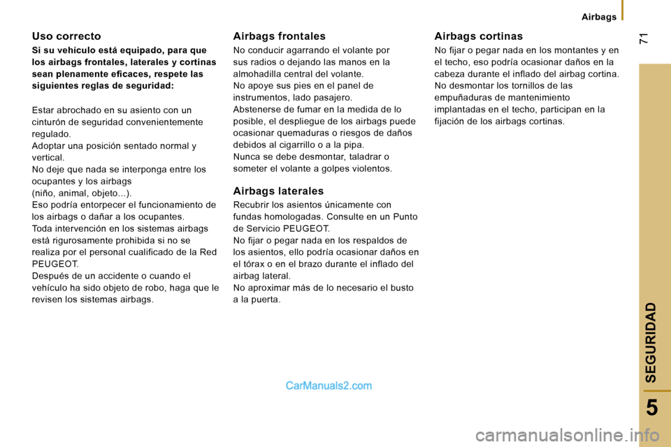 Peugeot Boxer 2006  Manual del propietario (in Spanish) � �7�1
�5
�A�i�r�b�a�g�s
�U�s�o� �c�o�r�r�e�c�t�o 
�S�i� �s�u� �v�e�h�í�c�u�l�o� �e�s�t�á� �e�q�u�i�p�a�d�o�,� �p�a�r�a� �q�u�e�  
�l�o�s� �a�i�r�b�a�g�s� �f�r�o�n�t�a�l�e�s�,� �l�a�t�e�r�a�l�e�s� �
