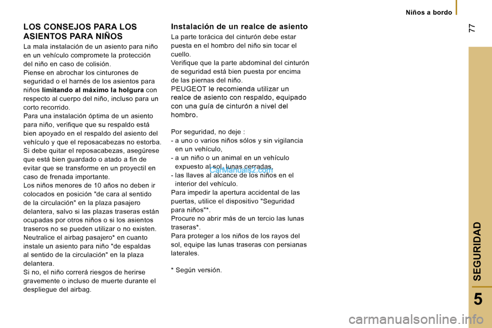 Peugeot Boxer 2006  Manual del propietario (in Spanish) � �7�7
�5
�N�i�ñ�o�s� �a� �b�o�r�d�o
�L�O�S� �C�O�N�S�E�J�O�S� �P�A�R�A� �L�O�S�  
�A�S�I�E�N�T�O�S� �P�A�R�A� �N�I�Ñ�O�S 
�L�a� �m�a�l�a� �i�n�s�t�a�l�a�c�i�ó�n� �d�e� �u�n� �a�s�i�e�n�t�o� �p�a�r