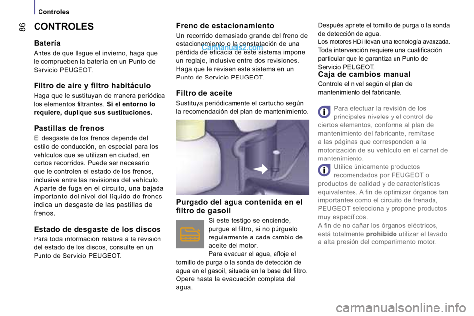 Peugeot Boxer 2006  Manual del propietario (in Spanish) � �8�6�C�O�N�T�R�O�L�E�S
�B�a�t�e�r�í�a
�A�n�t�e�s� �d�e� �q�u�e� �l�l�e�g�u�e� �e�l� �i�n�v�i�e�r�n�o�,� �h�a�g�a� �q�u�e�  
�l�e� �c�o�m�p�r�u�e�b�e�n� �l�a� �b�a�t�e�r�í�a� �e�n� �u�n� �P�u�n�t�o