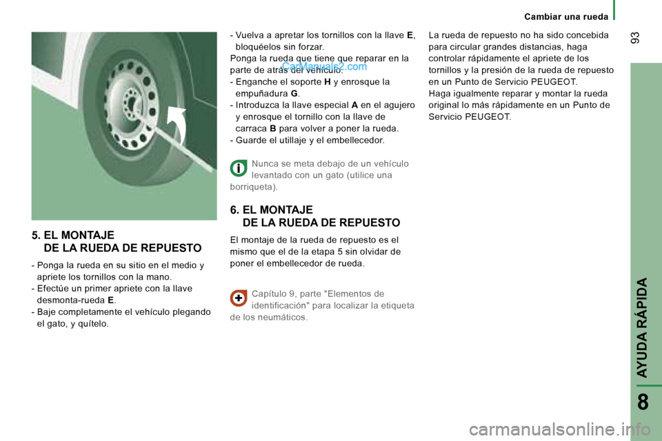Peugeot Boxer 2006  Manual del propietario (in Spanish) � �9�3
�A�Y�U�D�A� �R�Á�P�I�D�A
�8
�5�.� � �E�L� �M�O�N�T�A�J�E� � �D�E� �L�A� �R�U�E�D�A� �D�E� �R�E�P�U�E�S�T�O
�-� �P�o�n�g�a� �l�a� �r�u�e�d�a� �e�n� �s�u� �s�i�t�i�o� �e�n� �e�l� �m�e�d�i�o� �y�