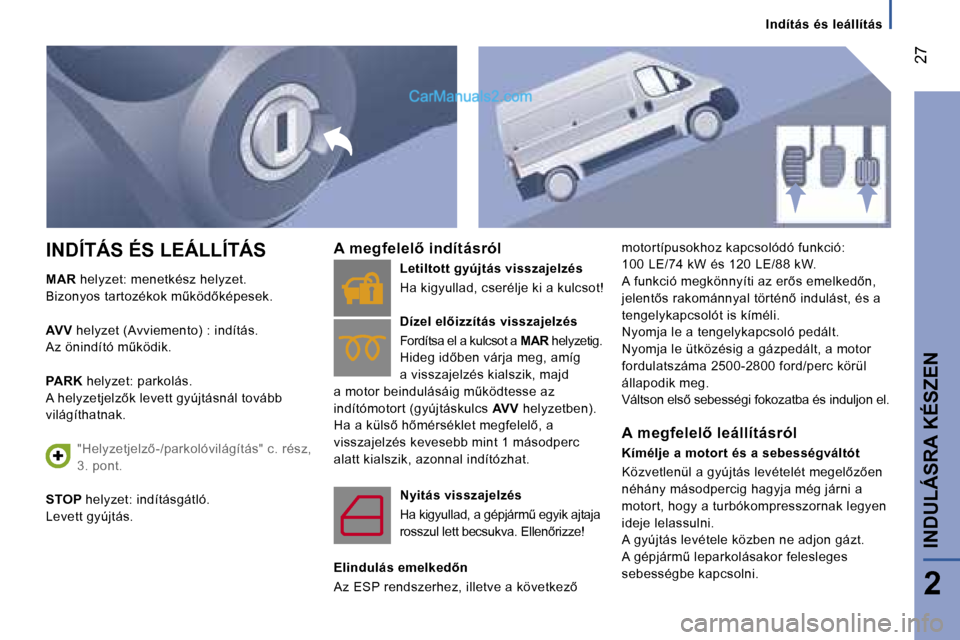 Peugeot Boxer 2006  Kezelési útmutató (in Hungarian) � �2�7
�I�n�d�í�t�á�s� �é�s� �l�e�á�l�l�í�t�á�s
�M�A�R � �h�e�l�y�z�e�t�:� �m�e�n�e�t�k�é�s�z� �h�e�l�y�z�e�t�.
�B�i�z�o�n�y�o�s� �t�a�r�t�o�z�é�k�o�k� �mC�k�ö�d5�k�é�p�e�s�e�k�. 
�A�V�V �