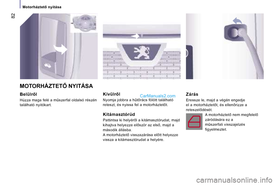 Peugeot Boxer 2006  Kezelési útmutató (in Hungarian) � �8�2
�M�o�t�o�r�h�á�z�t�e�t5� �n�y�i�t�á�s�a
�B�e�l�ü�l�r5�l 
�H�ú�z�z�a� �m�a�g�a� �f�e�l�é� �a� �mC�s�z�e�r�f�a�l� �o�l�d�a�l�s�ó� �r�é�s�z�é�n�  
�t�a�l�á�l�h�a�t�ó� �n�y�i�t�ó�k�a�