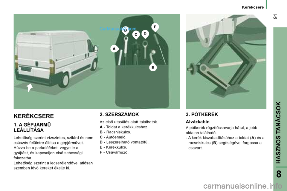 Peugeot Boxer 2006  Kezelési útmutató (in Hungarian) �B
�A
�E
�C�D
�F
� �9�1
�1�.� �A� �G�É�P�J�Á�R�MB� �  
�L�E�Á�L�L�Í�T�Á�S�A
�L�e�h�e�t5�s�é�g� �s�z�e�r�i�n�t� �v�í�z�s�z�i�n�t�e�s�,� �s�z�i�l�á�r�d� �é�s� �n�e�m�  
�c�s�ú�s�z�ó�s� �f�e