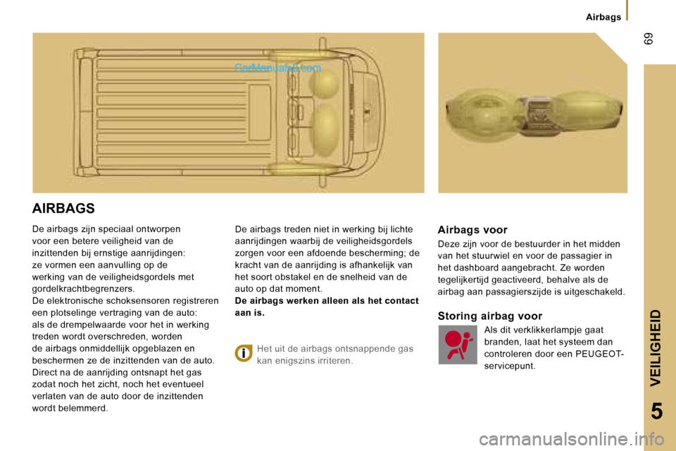 Peugeot Boxer 2006  Handleiding (in Dutch) � �6�9
�5
�A�i�r�b�a�g�s
�A�I�R�B�A�G�S 
�D�e� �a�i�r�b�a�g�s� �z�i�j�n� �s�p�e�c�i�a�a�l� �o�n�t�w�o�r�p�e�n�  
�v�o�o�r� �e�e�n� �b�e�t�e�r�e� �v�e�i�l�i�g�h�e�i�d� �v�a�n� �d�e� 
�i�n�z�i�t�t�e�n�d