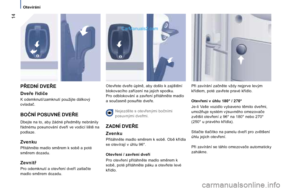 Peugeot Boxer 2006  Návod k obsluze (in Czech) � �1�4
�O�t�e�v�í�r�á�n�í
�P8�E�D�N�Í� �D�V�E8�E
�D�v�e9�e� 9�i�d�i�č�e
�K� �o�d�e�m�k�n�u�t�í�/�z�a�m�k�n�u�t�í� �p�o�u�ž�i�j�t�e� �d�á�l�k�o�v�ý�  
�o�v�l�a�d�a�č�.
�B�O�Č�N�Í� �P�O