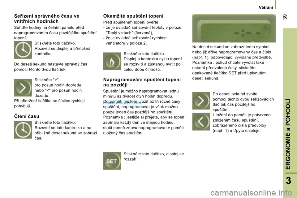 Peugeot Boxer 2006  Návod k obsluze (in Czech) � �3�9
�3
�S�e9�í�z�e�n�í� �s�p�r�á�v�n�é�h�o� �č�a�s�u� �v�e�  
�v�n�i�t9�n�í�c�h� �h�o�d�i�n�á�c�h 
�S�e9�i�t�e� �h�o�d�i�n�y� �n�a� �č�e�l�n�í�m� �p�a�n�e�l�u� �p9�e�d�  
�n�a�p�r�o�