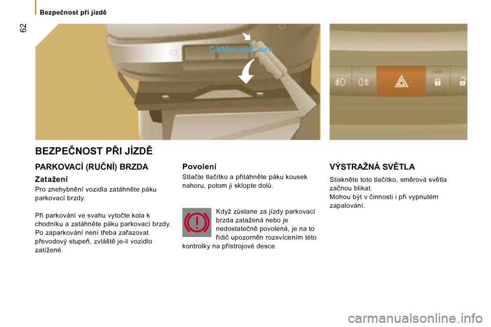 Peugeot Boxer 2006  Návod k obsluze (in Czech) � �6�2
�B�e�z�p�e�č�n�o�s�t� �p9�i� �j�í�z�d)
�B�E�Z�P�E�Č�N�O�S�T� �P8�I� �J�Í�Z�D(
�P�A�R�K�O�V�A�C�Í� �(�R�U�Č�N�Í�)� �B�R�Z�D�A
�Z�a�t�a�ž�e�n�í
�P�r�o� �z�n�e�h�y�b�n)�n�í� �v�o�z�